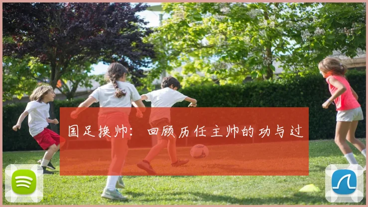 国足换帅：回顾历任主帅的功与过